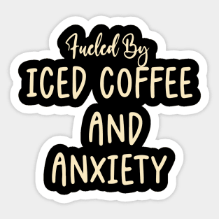 Fueled by Iced Coffee and Anxiety Sticker